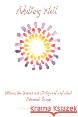 Adulting Well: Utilizing the Theories and Strategies of Dialectical Behavioral Therapy Alexandria Fields 9781736655405 Your Mental Restoration, LLC - książka