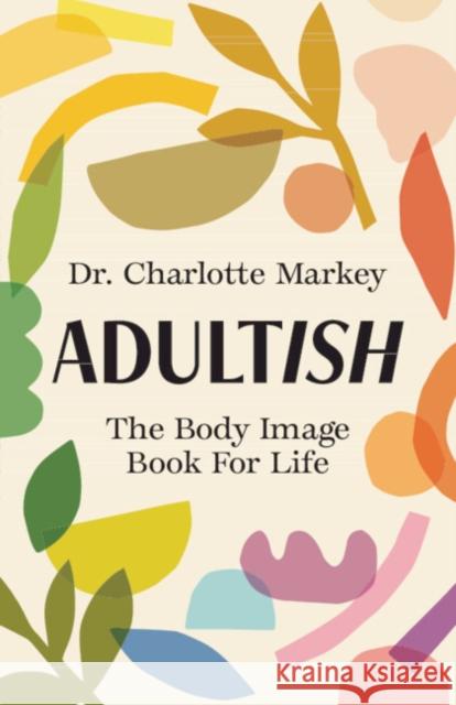 Adultish: The Body Image Book for Life Charlotte (Rutgers University, New Jersey) Markey 9781009228961 Cambridge University Press - książka