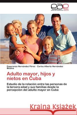 Adulto Mayor, Hijos y Nietos En Cuba Esperanza Hern?nde Carlos Alberto Hern?nde 9783847354642 Editorial Acad Mica Espa Ola - książka