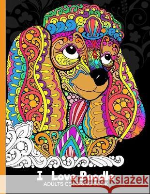 Adults Coloring Book: I love Poodle: Dog Coloring Book for all ages (Zentangle and Doodle Design) Tiny Cactus Publishing 9781976046490 Createspace Independent Publishing Platform - książka