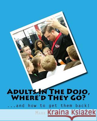 Adults In The Dojo, Where'd They Go?: ...and how to get them back! Slane, Mark 9781539712145 Createspace Independent Publishing Platform - książka