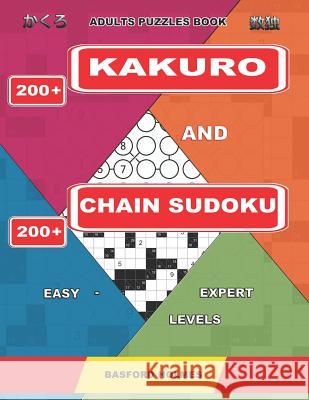 Adults puzzles book. 200 Kakuro and 200 Chain Sudoku. Easy - expert levels.: This is a book of logical puzzles sudoku of all levels. Holmes, Basford 9781091997226 Independently Published - książka