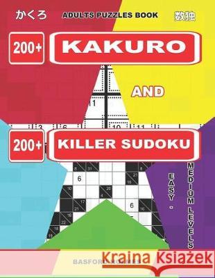 Adults Puzzles Book. 200 Kakuro and 200 Killer Sudoku. Easy - Medium Levels.: Kakuro + Sudoku Killer Logic Puzzles 8x8. Basford Holmes 9781092285339 Independently Published - książka