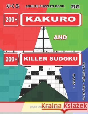 Adults puzzles book. 200 Kakuro and 200 killer Sudoku. Hard - extreme levels.: Kakuro + Sudoku killer logic puzzles 8x8. Basford Holmes 9781099911521 Independently Published - książka