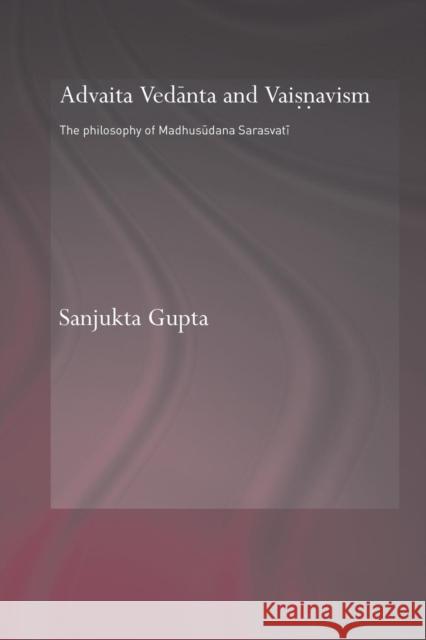 Advaita Vedanta and Vaisnavism: The Philosophy of Madhusudana Sarasvati Gupta, Sanjukta 9780415864602 Routledge - książka