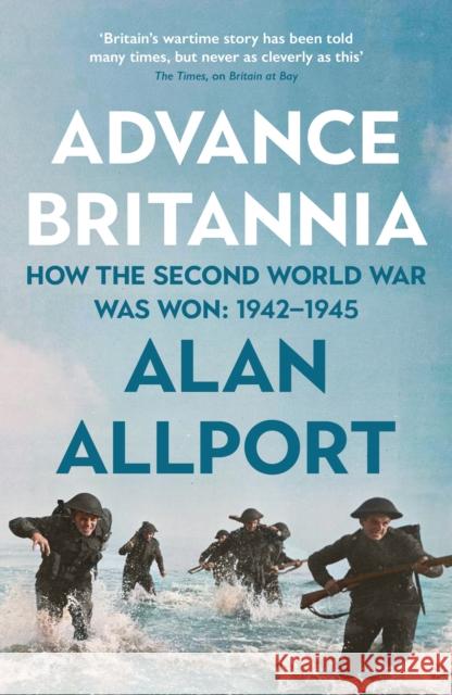 Advance Britannia: How the Second World War Was Won, 1942-1945 Alan Allport 9781781257838 PROFILE BOOKS - książka