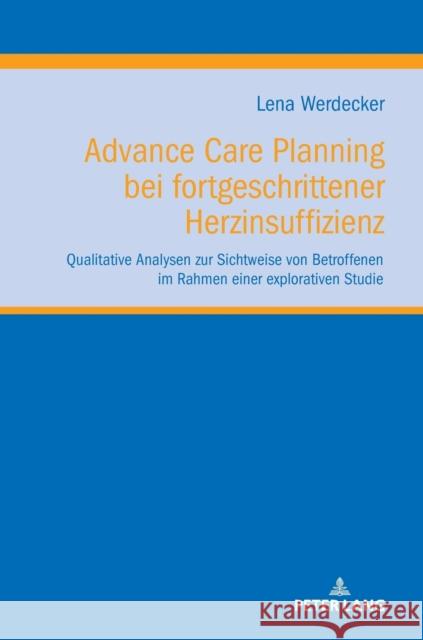 Advance Care Planning bei fortgeschrittener Herzinsuffizienz; Qualitative Analysen zur Sichtweise von Betroffenen im Rahmen einer explorativen Studie Frewer, Andreas 9783631766866 Peter Lang Gmbh, Internationaler Verlag Der W - książka