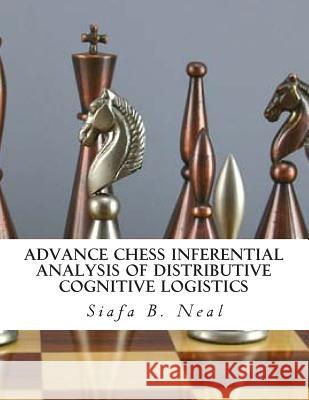 Advance Chess Inferential Analysis Of Distributive Cognitive Logistics: Hybridization of Poly - Plextics Probabilities Neal, Siafa B. 9781507648018 Createspace - książka
