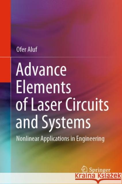 Advance Elements of Laser Circuits and Systems: Nonlinear Applications in Engineering Ofer Aluf 9783030641023 Springer - książka