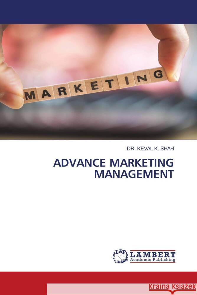 ADVANCE MARKETING MANAGEMENT SHAH, DR. KEVAL K. 9786206184751 LAP Lambert Academic Publishing - książka