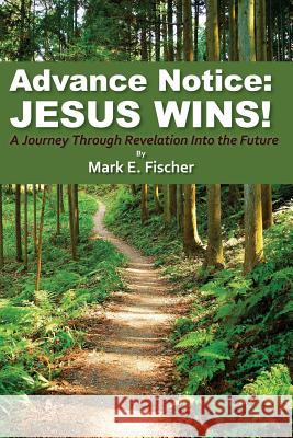 Advance Notice: Jesus Wins!: A Journey through Revelation into the Future Fischer, Mark E. 9781480264038 Createspace - książka