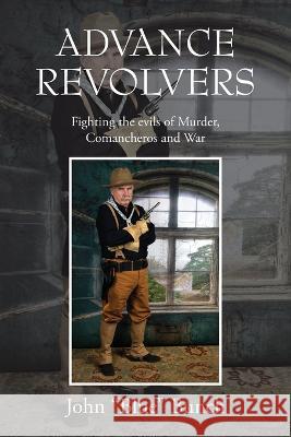 Advance Revolvers: Fighting the evils of Murder, Comancheros and War John Bunch 9781977263858 Outskirts Press - książka