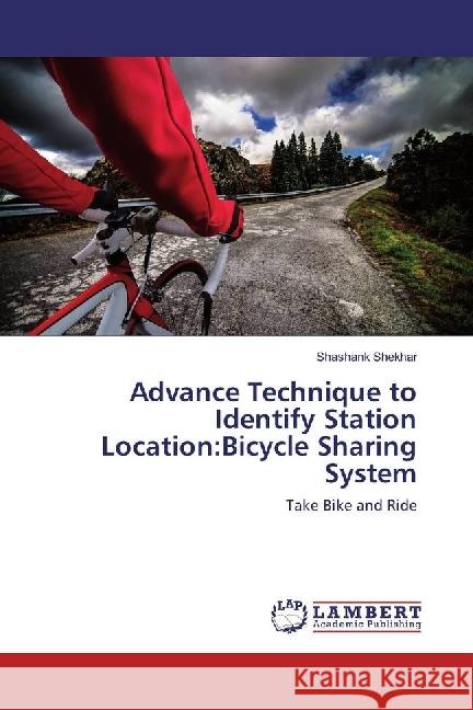 Advance Technique to Identify Station Location:Bicycle Sharing System : Take Bike and Ride Shekhar, Shashank 9786202019460 LAP Lambert Academic Publishing - książka