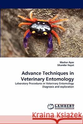 Advance Techniques in Veterinary Entomology Mazhar Ayaz, Sikandar Hayat (FC College University, Lahore) 9783844305135 LAP Lambert Academic Publishing - książka