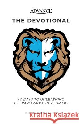 Advance: The Devotional: 40 Days to Unleashing the Impossible in Your Life Chad Gonzales 9781735423296 Auxano Publications - książka