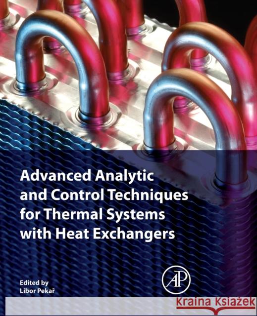 Advanced Analytic and Control Techniques for Thermal Systems with Heat Exchangers Libor Pekar 9780128194225 Academic Press - książka