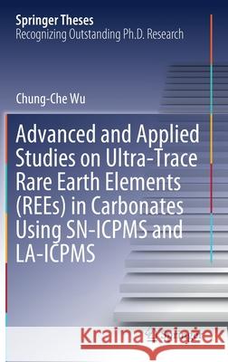Advanced and Applied Studies on Ultra-Trace Rare Earth Elements (Rees) in Carbonates Using Sn-Icpms and La-Icpms Chung-Che Wu 9789811636189 Springer - książka