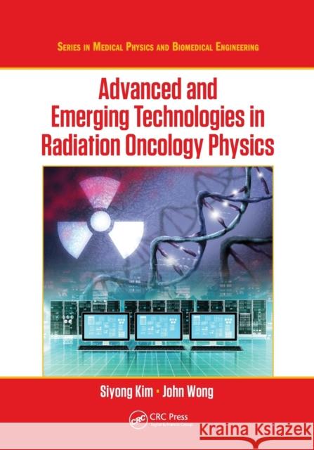 Advanced and Emerging Technologies in Radiation Oncology Physics Siyong Kim John W. Wong 9780367571542 CRC Press - książka