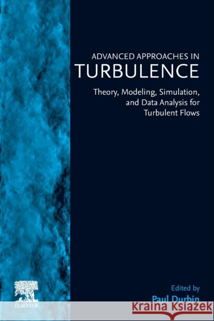 Advanced Approaches in Turbulence: Theory, Modeling, Simulation, and Data Analysis for Turbulent Flows Durbin, Paul 9780128207741 Elsevier - książka