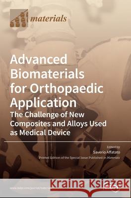 Advanced Biomaterials for Orthopaedic Application: The Challenge of New Composites and Alloys Used as Medical Devices Affatato, Saverio 9783039286362 Mdpi AG - książka