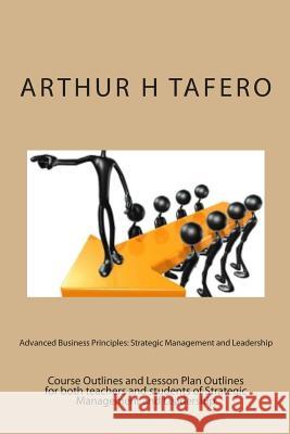 Advanced Business Principles: Strategic Management and Leadership Arthur H. Tafero 9781481962070 Createspace - książka