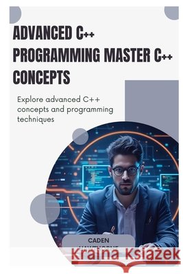 Advanced C++ Programming Master C++ Concepts: Explore advanced C++ concepts and programming techniques Hawthorne, Caden Hawthorne 9798288300165 Independently Published - książka