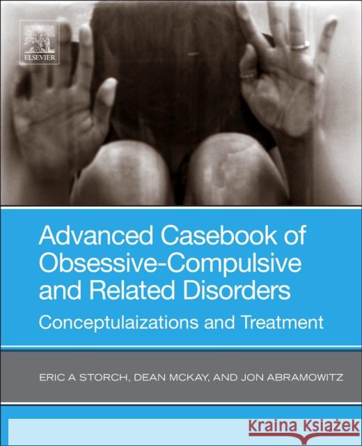 Advanced Casebook of Obsessive-Compulsive and Related Disorders: Conceptualizations and Treatment Eric A. Storch Dean McKay Jon Abramowitz 9780128165638 Academic Press - książka