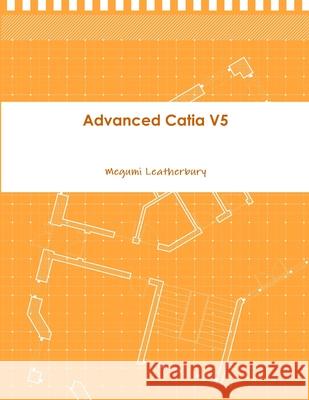 Advanced Catia V5 Megumi Leatherbury 9781105416095 Lulu.com - książka