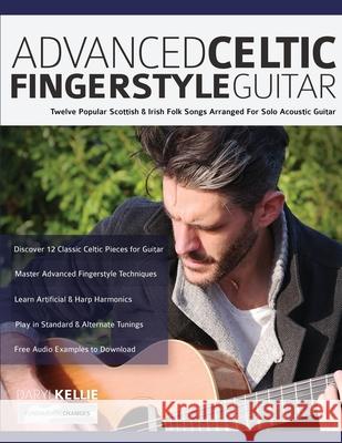 Advanced Celtic Fingerstyle Guitar: Twelve Popular Scottish & Irish Folk Songs Arranged For Solo Acoustic Guitar Daryl Kellie Joseph Alexander Tim Pettingale 9781789332117 Fundamental Changes Ltd. - książka