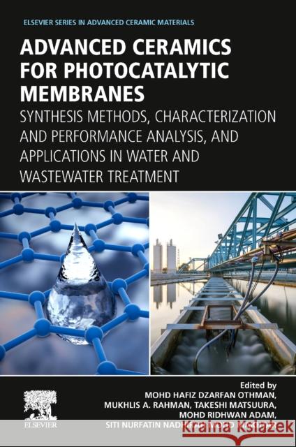 Advanced Ceramics for Photocatalytic Membranes: Synthesis Methods, Characterization and Performance Analysis, and Applications in Water and Wastewater Treatment  9780323954181 Elsevier - Health Sciences Division - książka