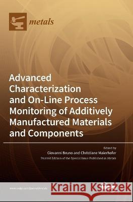 Advanced Characterization and On-Line Process Monitoring of Additively Manufactured Materials and Components Giovanni Bruno Christiane Maierhofer  9783036558134 Mdpi AG - książka