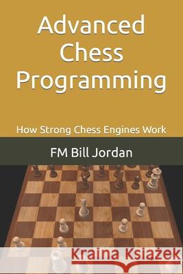 Advanced Chess Programming: How Strong Chess Engines Work Fm Bill Jordan 9798417911781 Independently Published - książka