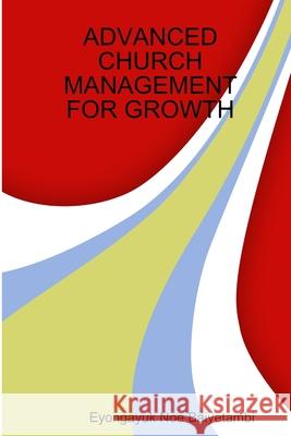 Advanced Church Management for Growth Eyongayuk Noe Baiyetambi 9780359056644 Lulu.com - książka