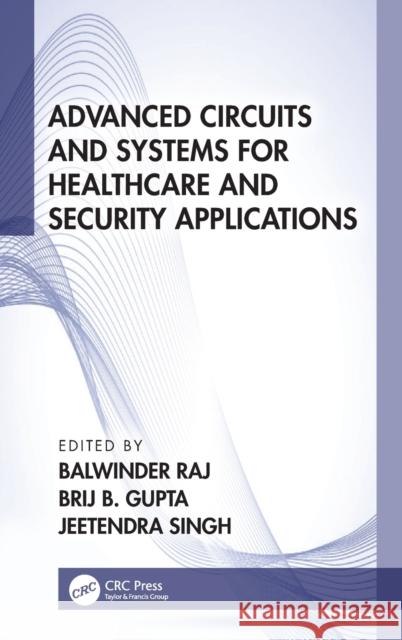 Advanced Circuits and Systems for Healthcare and Security Applications Balwinder Raj Brij B. Gupta Jeetendra Singh 9781032039077 CRC Press - książka