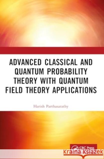 Advanced Classical and Quantum Probability Theory with Quantum Field Theory Applications Harish Parthasarathy 9781032405148 CRC Press - książka