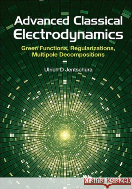 Advanced Classical Electrodynamics: Green Functions, Regularizations, Multipole Decompositions Ulrich D. Jentschura 9789813222847 World Scientific Publishing Company - książka