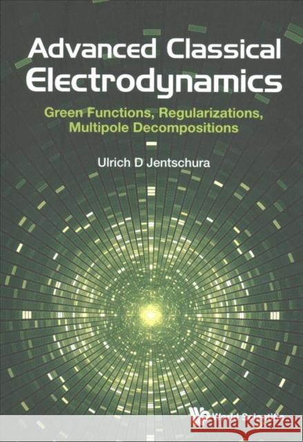 Advanced Classical Electrodynamics: Green Functions, Regularizations, Multipole Decompositions Ulrich D. Jentschura 9789813222854 World Scientific Publishing Company - książka