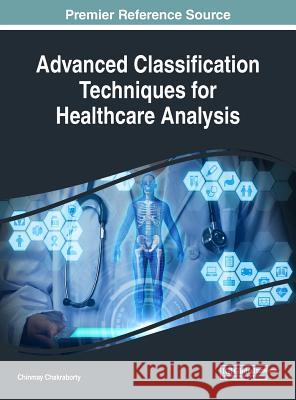 Advanced Classification Techniques for Healthcare Analysis Chinmay Chakraborty   9781522577966 IGI Global - książka