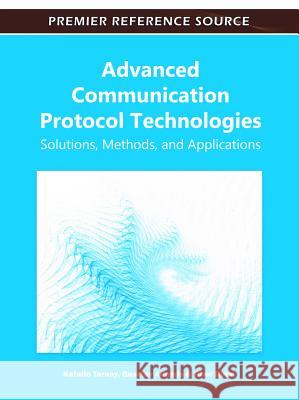 Advanced Communication Protocol Technologies: Solutions, Methods, and Applications Tarnay, Katalin 9781609607326 Information Science Publishing - książka