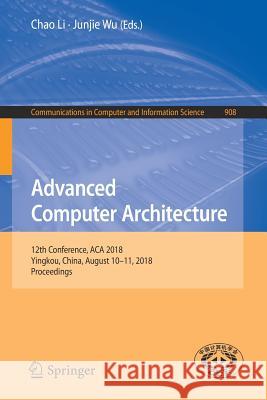 Advanced Computer Architecture: 12th Conference, ACA 2018, Yingkou, China, August 10-11, 2018, Proceedings Li, Chao 9789811324222 Springer - książka