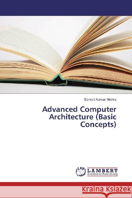 Advanced Computer Architecture (Basic Concepts) Mishra, Sambit Kumar 9786202021579 LAP Lambert Academic Publishing - książka