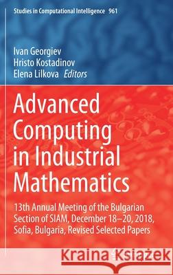 Advanced Computing in Industrial Mathematics: 13th Annual Meeting of the Bulgarian Section of Siam, December 18-20, 2018, Sofia, Bulgaria, Revised Sel Ivan Georgiev Hristo Kostadinov Elena Lilkova 9783030716158 Springer - książka