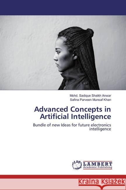 Advanced Concepts in Artificial Intelligence : Bundle of new Ideas for future electronics intelligence Shaikh Anwar, Mohd. Sadique; Munsaf Khan, Safina Parveen 9786134997430 LAP Lambert Academic Publishing - książka