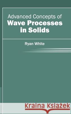 Advanced Concepts of Wave Processes in Solids Ryan White 9781632400185 Clanrye International - książka