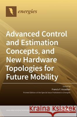 Advanced Control and Estimation Concepts, and New Hardware Topologies for Future Mobility Francis F 9783036534732 Mdpi AG - książka
