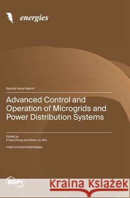 Advanced Control and Operation of Microgrids and Power Distribution Systems Il-Yop Chung Seon-Ju Ahn 9783725854899 Mdpi AG - książka