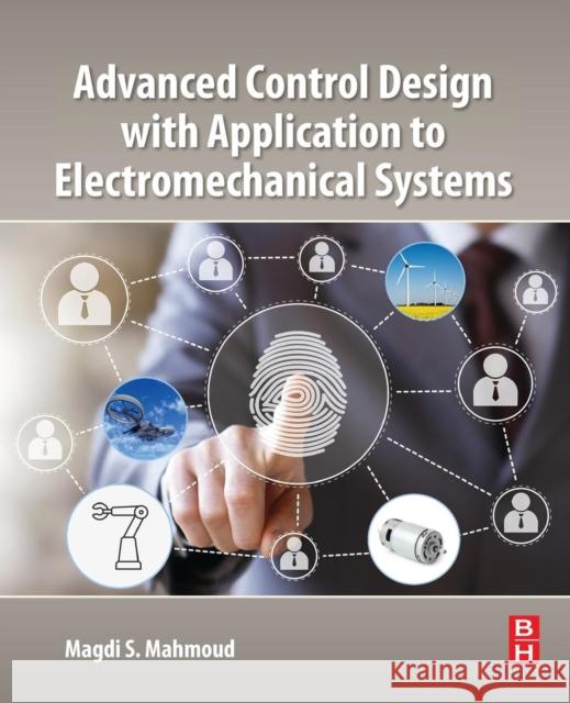 Advanced Control Design with Application to Electromechanical Systems Magdi S. Mahmoud 9780128145432 Butterworth-Heinemann - książka