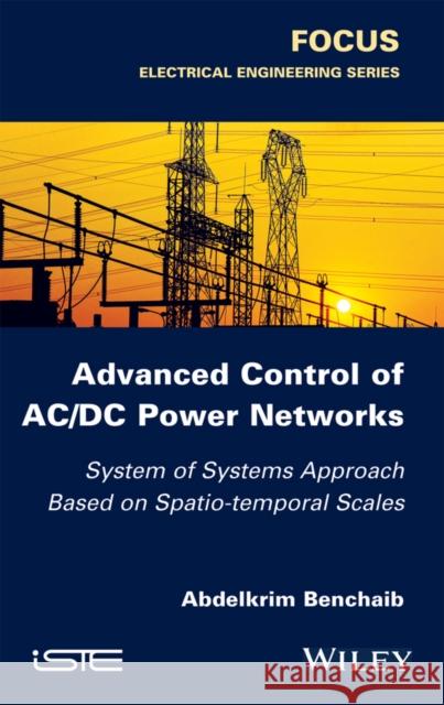 Advanced Control of AC / DC Power Networks: System of Systems Approach Based on Spatio-Temporal Scales Abdelkrim Benchaib 9781848218024 Wiley-Iste - książka