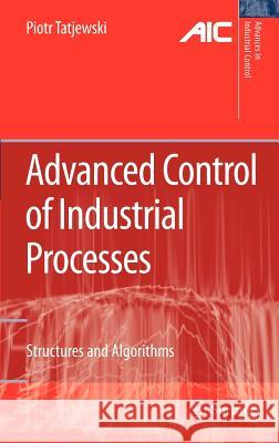 Advanced Control of Industrial Processes: Structures and Algorithms Tatjewski, Piotr 9781846286346 Springer - książka