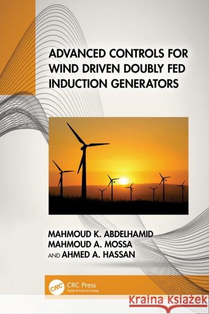 Advanced Controls for Wind Driven Doubly Fed Induction Generators Mahmoud K. Abdelhamid Mahmoud A. Mossa Ahmed A. Hassan 9781032576855 CRC Press - książka